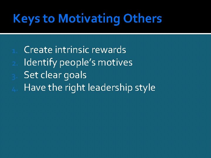 Keys to Motivating Others 1. 2. 3. 4. Create intrinsic rewards Identify people’s motives