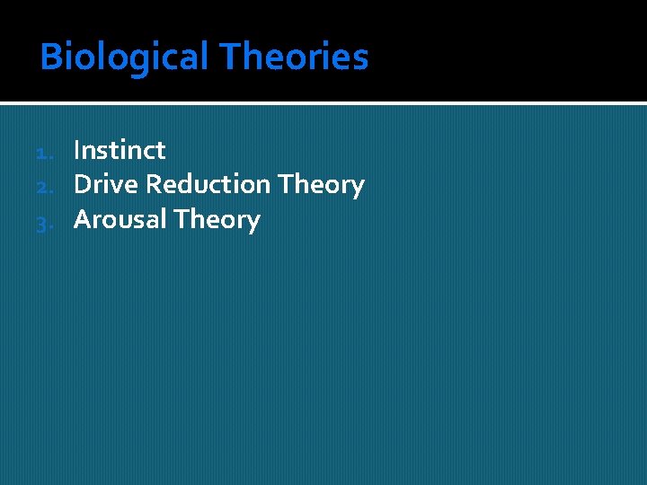 Biological Theories 1. 2. 3. Instinct Drive Reduction Theory Arousal Theory 