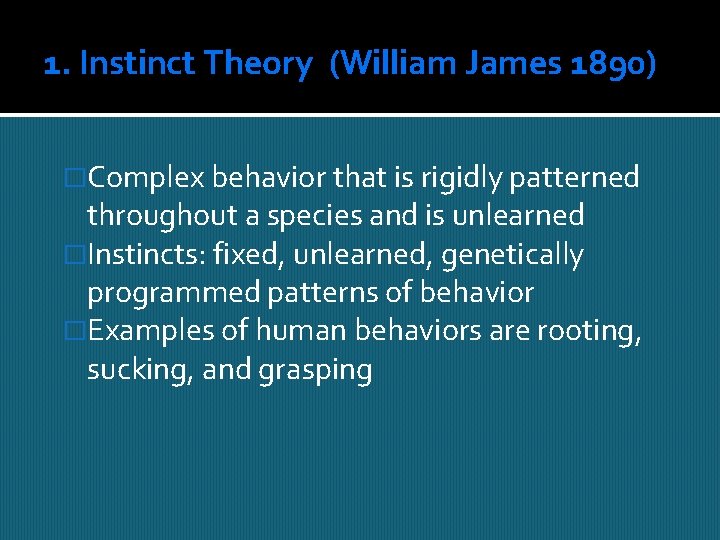 1. Instinct Theory (William James 1890) �Complex behavior that is rigidly patterned throughout a