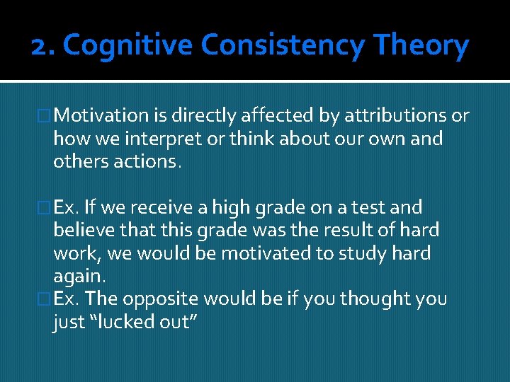 2. Cognitive Consistency Theory �Motivation is directly affected by attributions or how we interpret