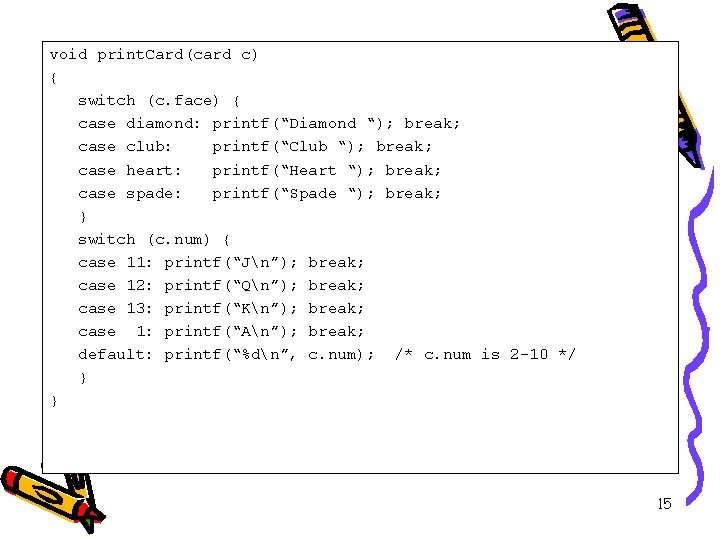 void print. Card(card c) { switch (c. face) { case diamond: printf(“Diamond “); break;