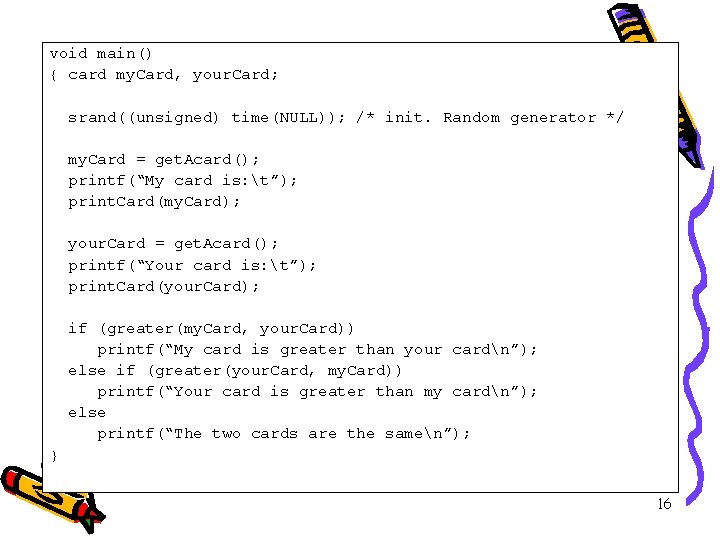 void main() { card my. Card, your. Card; srand((unsigned) time(NULL)); /* init. Random generator