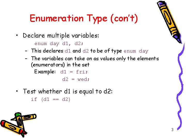 Enumeration Type (con’t) • Declare multiple variables: enum day d 1, d 2; –