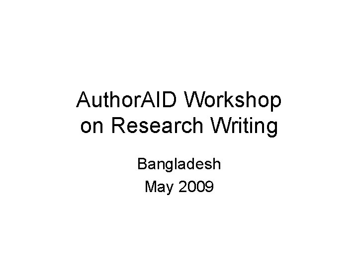 Author. AID Workshop on Research Writing Bangladesh May 2009 