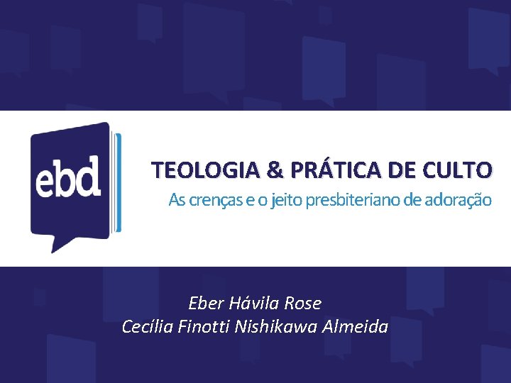 TEOLOGIA & PRÁTICA DE CULTO As crenças e o jeito presbiteriano de adoração Eber