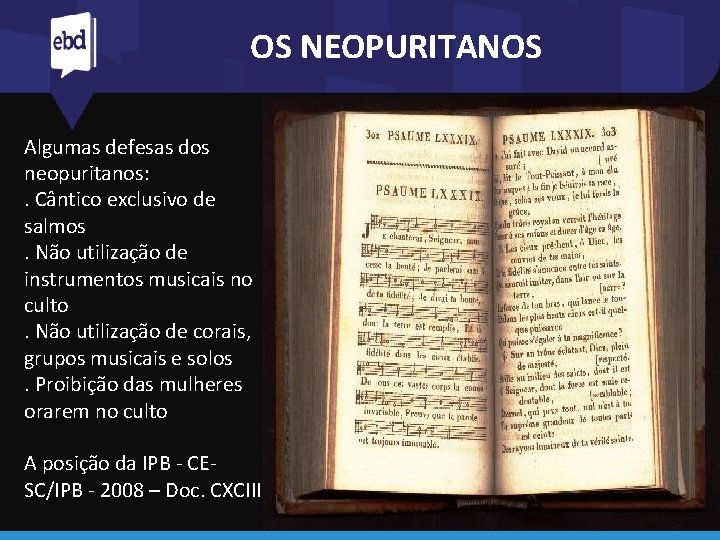 OS NEOPURITANOS Algumas defesas dos neopuritanos: . Cântico exclusivo de salmos. Não utilização de