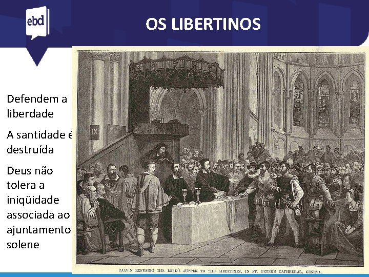 OS LIBERTINOS Defendem a liberdade A santidade é destruída Deus não tolera a iniqüidade