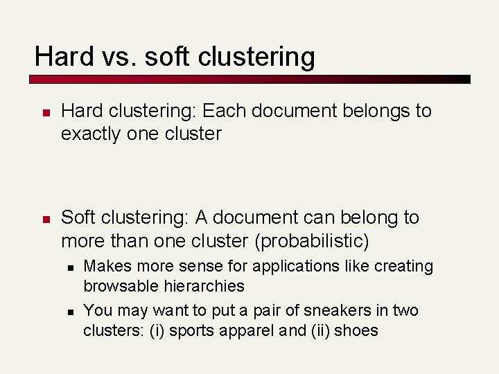 Hard vs. soft clustering n n Hard clustering: Each document belongs to exactly one