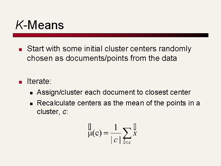 K-Means n n Start with some initial cluster centers randomly chosen as documents/points from
