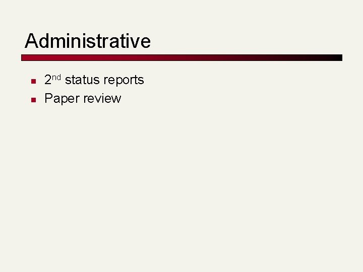 Administrative n n 2 nd status reports Paper review 