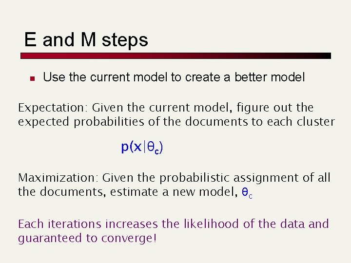 E and M steps n Use the current model to create a better model