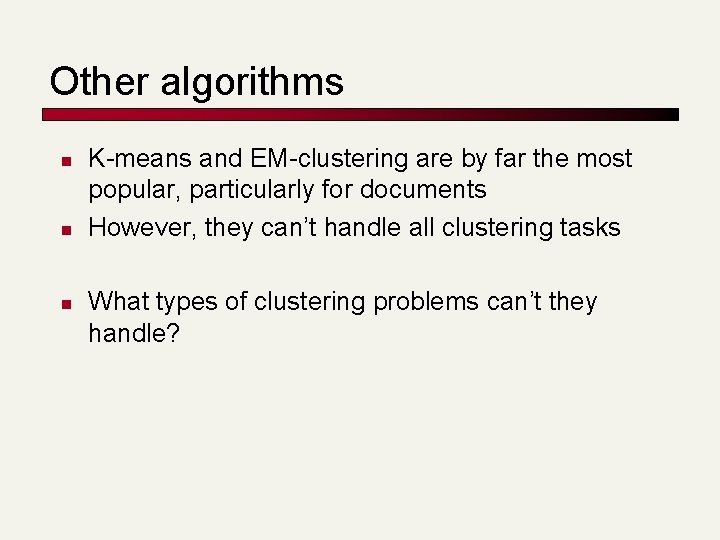 Other algorithms n n n K-means and EM-clustering are by far the most popular,