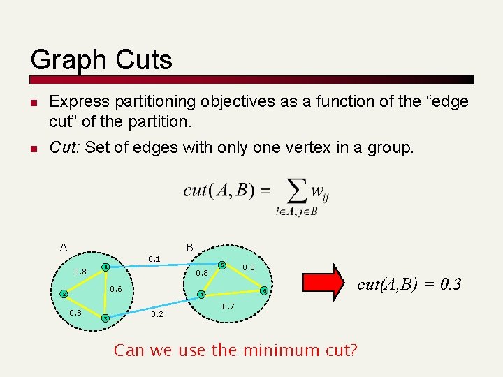 Graph Cuts n n Express partitioning objectives as a function of the “edge cut”