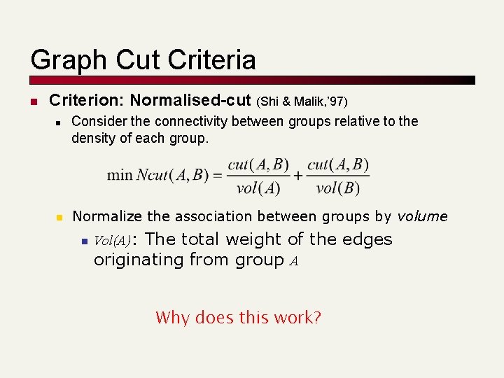 Graph Cut Criteria n Criterion: Normalised-cut (Shi & Malik, ’ 97) n n Consider