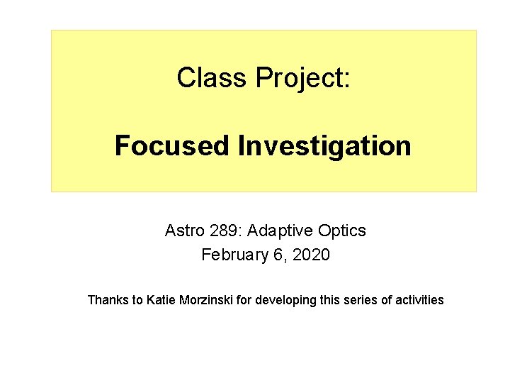 Class Project: Focused Investigation Astro 289: Adaptive Optics February 6, 2020 Thanks to Katie