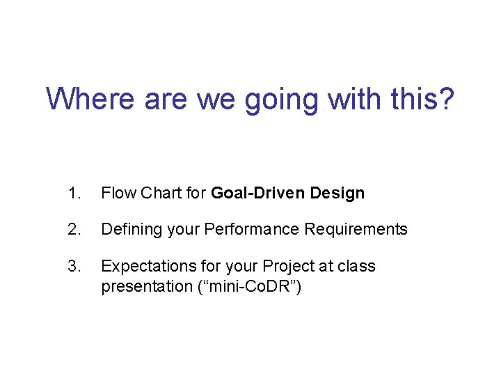 Where are we going with this? 1. Flow Chart for Goal-Driven Design 2. Defining