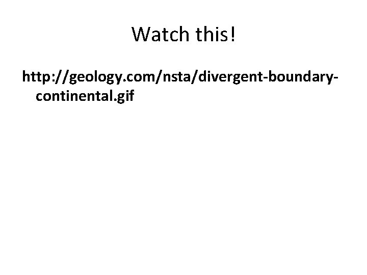 Watch this! http: //geology. com/nsta/divergent-boundarycontinental. gif 