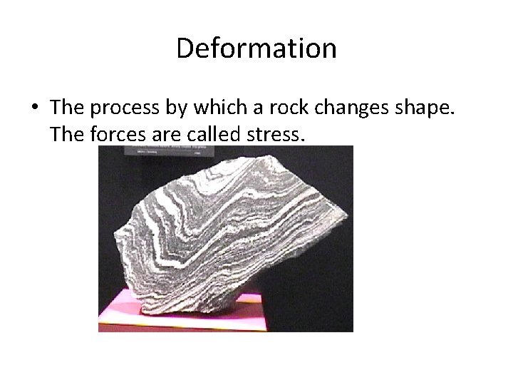 Deformation • The process by which a rock changes shape. The forces are called