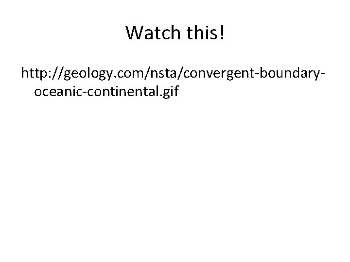 Watch this! http: //geology. com/nsta/convergent-boundaryoceanic-continental. gif 