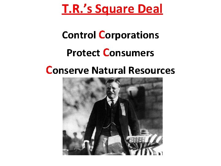 T. R. ’s Square Deal Control Corporations Protect Consumers Conserve Natural Resources 
