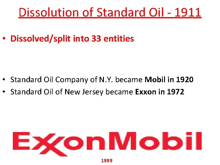 Dissolution of Standard Oil - 1911 • Dissolved/split into 33 entities • Standard Oil