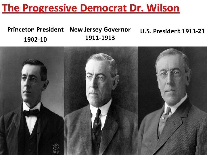 The Progressive Democrat Dr. Wilson Princeton President New Jersey Governor 1911 -1913 1902 -10