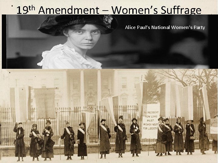 19 th Amendment – Women’s Suffrage Alice Paul’s National Women’s Party 