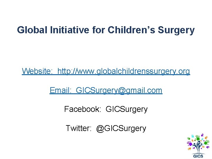 Global Initiative for Children’s Surgery Website: http: //www. globalchildrenssurgery. org Email: GICSurgery@gmail. com Facebook: