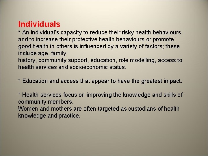 Individuals * An individual’s capacity to reduce their risky health behaviours and to increase