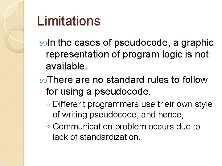 Limitations In the cases of pseudocode, a graphic representation of program logic is not