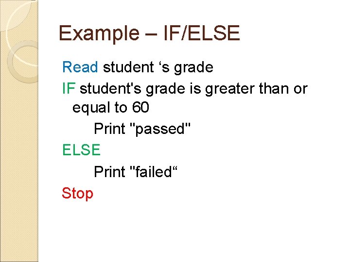 Example – IF/ELSE Read student ‘s grade IF student's grade is greater than or