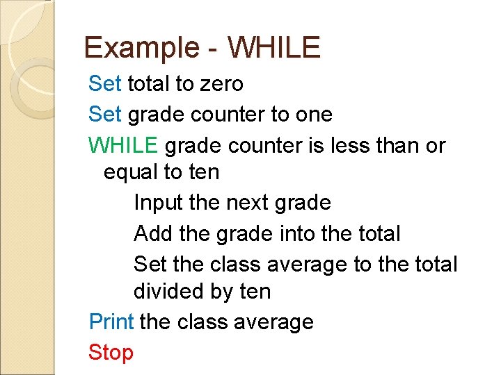 Example - WHILE Set total to zero Set grade counter to one WHILE grade