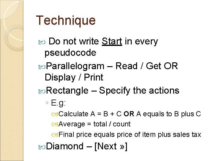 Technique Do not write Start in every pseudocode Parallelogram – Read / Get OR