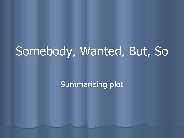 Somebody, Wanted, But, So Summarizing plot 