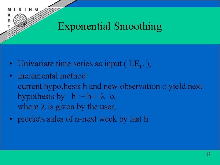 Exponential Smoothing • Univariate time series as input ( LE 1` ), • incremental