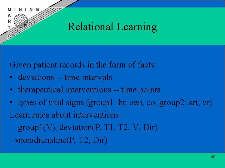 Relational Learning Given patient records in the form of facts: • deviations -- time