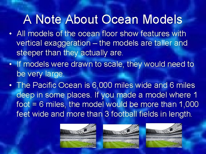 A Note About Ocean Models • All models of the ocean floor show features