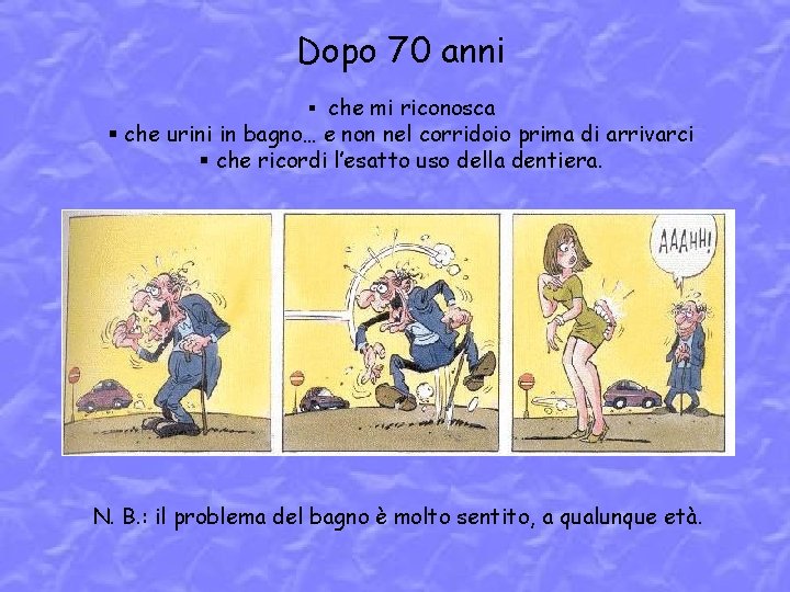 Dopo 70 anni che mi riconosca che urini in bagno… e non nel corridoio