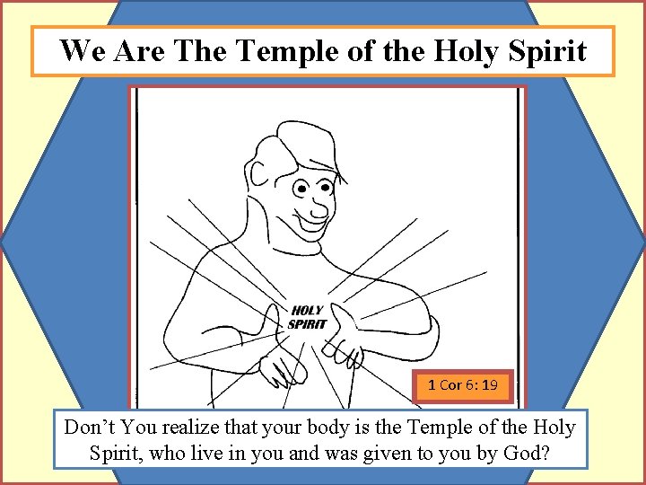 We Are The Temple of the Holy Spirit 1 Cor 6: 19 Don’t You