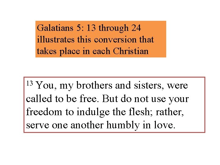 Galatians 5: 13 through 24 illustrates this conversion that takes place in each Christian