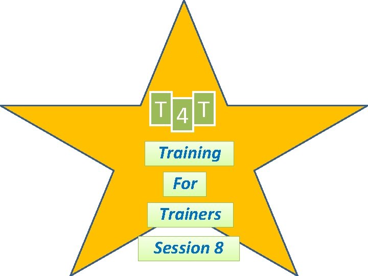 T 4 T Training For Trainers Session 8 