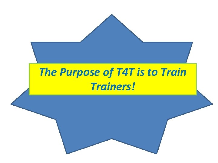 The Purpose of T 4 T is to Trainers! 