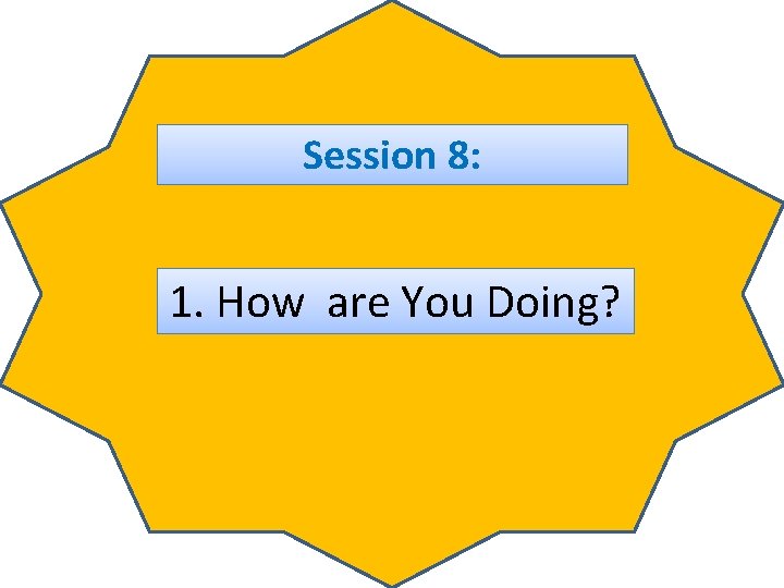 Session 8: 1. How are You Doing? 