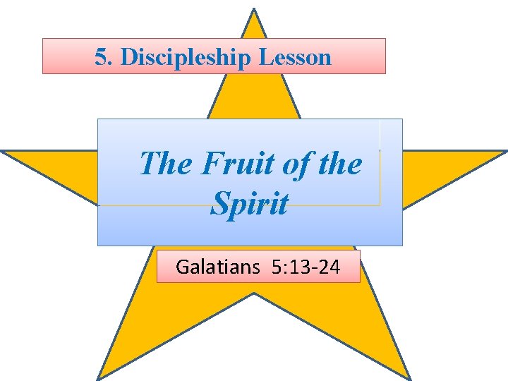 5. Discipleship Lesson The Fruit of the Spirit Galatians 5: 13 -24 