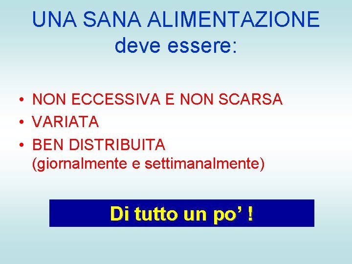 UNA SANA ALIMENTAZIONE deve essere: • NON ECCESSIVA E NON SCARSA • VARIATA •