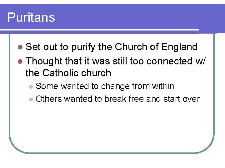 Puritans l Set out to purify the Church of England l Thought that it