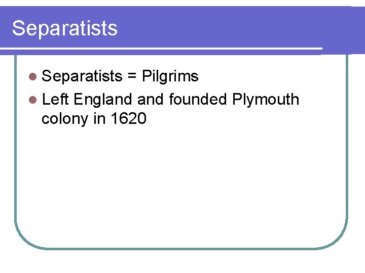Separatists l Separatists = Pilgrims l Left England founded Plymouth colony in 1620 