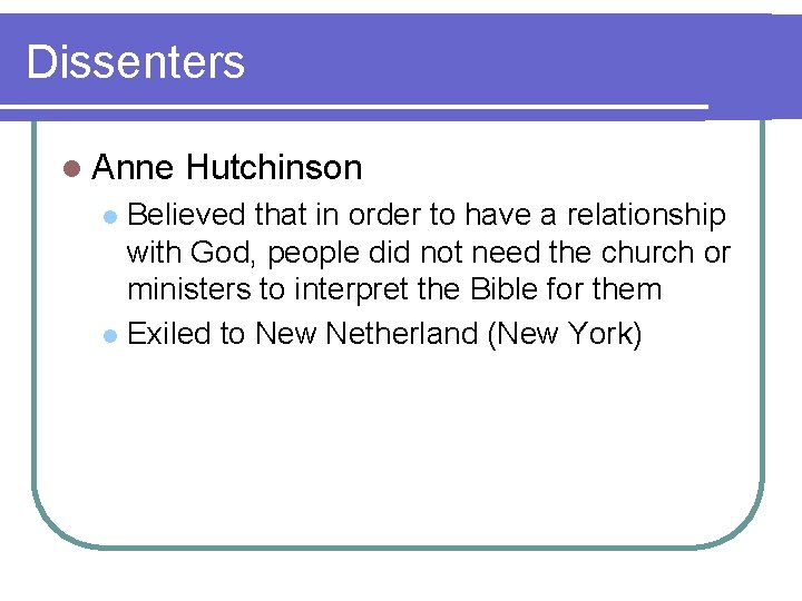 Dissenters l Anne Hutchinson Believed that in order to have a relationship with God,