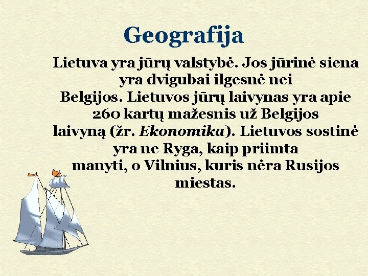 Geografija Lietuva yra jūrų valstybė. Jos jūrinė siena yra dvigubai ilgesnė nei Belgijos. Lietuvos