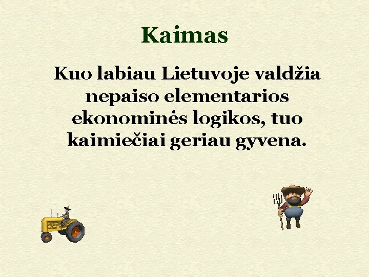 Kaimas Kuo labiau Lietuvoje valdžia nepaiso elementarios ekonominės logikos, tuo kaimiečiai geriau gyvena. 